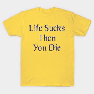 Life Sucks Then You Die T-Shirt